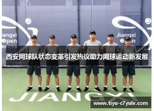 西安网球队状态变革引发热议助力网球运动新发展