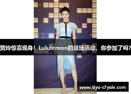 贾玲惊喜现身！Lululemon的这场活动，你参加了吗？
