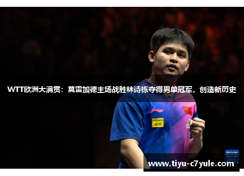 WTT欧洲大满贯：莫雷加德主场战胜林诗栋夺得男单冠军，创造新历史